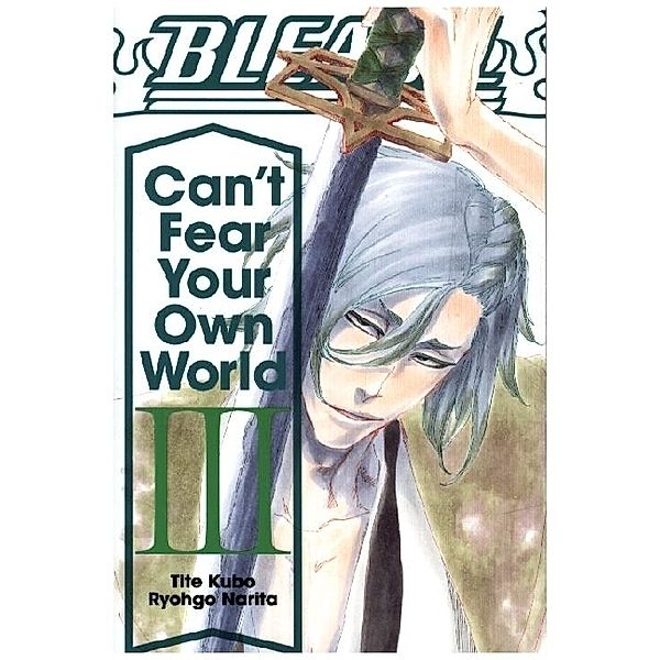 Bleach: Can't Fear Your Own World, Vol. 3, Ryohgo Narita, Tite Kubo