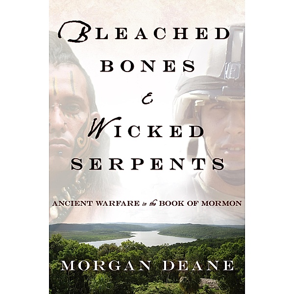 Bleached Bones and Wicked Serpents: Ancient Warfare In the Book of Mormon, Morgan Deane