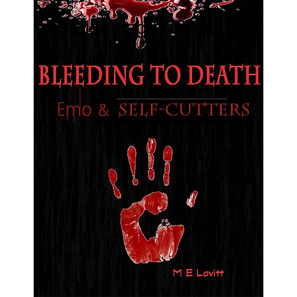 Bleeding to Death: Emo & Self-cutters, M E Lovitt