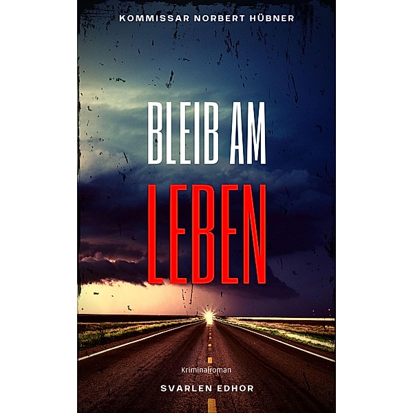 BLEIB AM LEBEN / Kommissar Norbert Hübner ermittelt Bd.4, Svarlen Edhor