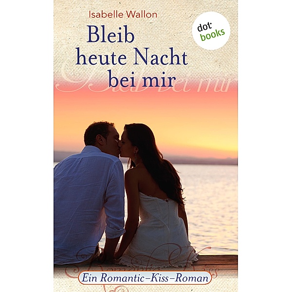 Bleib heute Nacht bei mir / Romantic-Kiss Bd.20, Isabelle Wallon