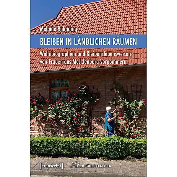 Bleiben in ländlichen Räumen / Rurale Topografien Bd.18, Melanie Rühmling
