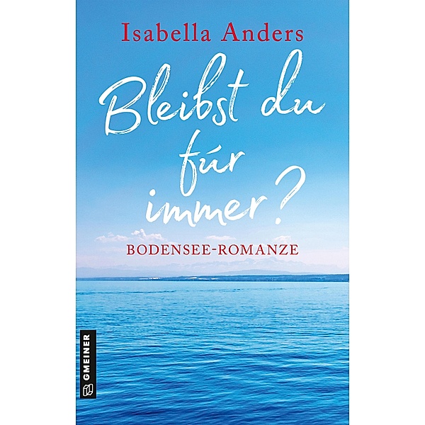Bleibst du für immer? / Romane im GMEINER-Verlag, Isabella Anders