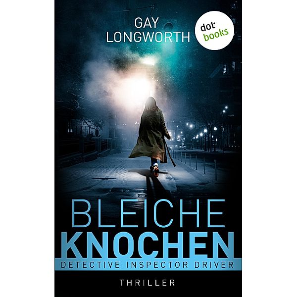 Bleiche Knochen / Inspector Driver Bd.1, Gay Longworth