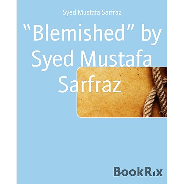 Blemished by Syed Mustafa Sarfraz, Syed Mustafa Sarfraz