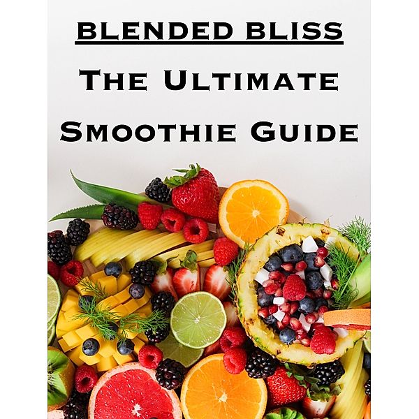 Blended Bliss: The Ultimate Smoothie Guide, Layla Faith