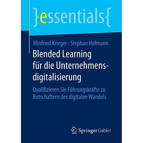 Blended Learning für die Unternehmensdigitalisierung / essentials, Winfried Krieger, Stephan Hofmann
