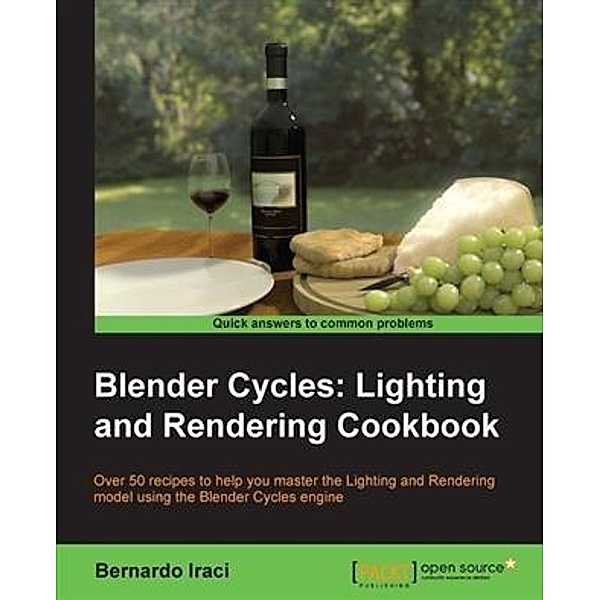 Blender Cycles: Lighting and Rendering Cookbook / Packt Publishing, Bernardo Iraci