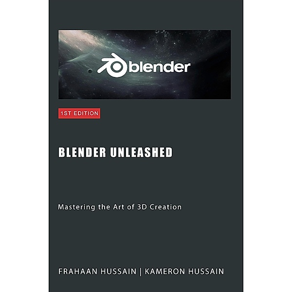 Blender Unleashed: Mastering the Art of 3D Creation, Kameron Hussain, Frahaan Hussain