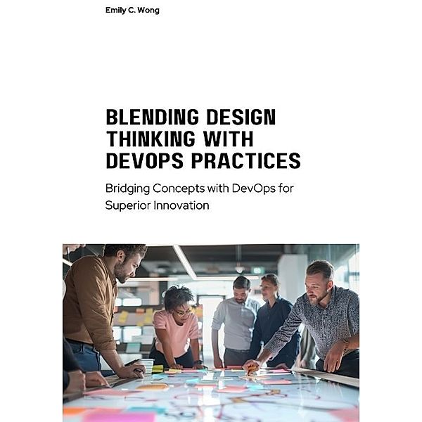 Blending Design Thinking with DevOps Practices, Emily C. Wong