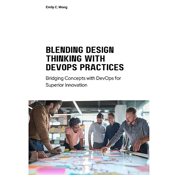 Blending Design Thinking with DevOps Practices, Emily C. Wong