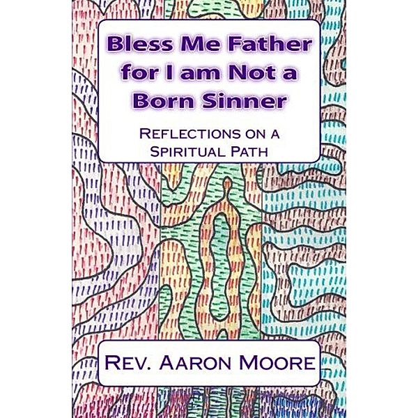 Bless Me Father For I Am Not a Born Sinner / YourSpecs, Rev. Aaron Moore