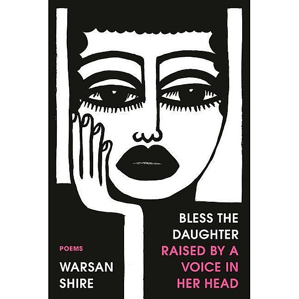 Bless the Daughter Raised by a Voice in Her Head: Poems, Warsan Shire