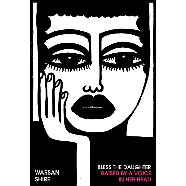 Bless the Daughter Raised by a Voice in Her Head, Warsan Shire