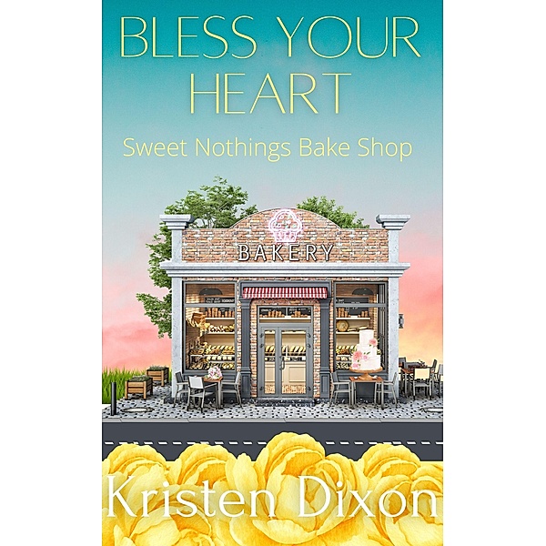 Bless Your Heart: A Small-Town Romance Short Prequel (Sweet Nothings Bake Shop, #1) / Sweet Nothings Bake Shop, Kristen Dixon