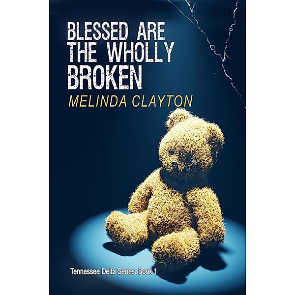 Blessed Are the Wholly Broken (Tennessee Delta Series, #1) / Tennessee Delta Series, Melinda Clayton