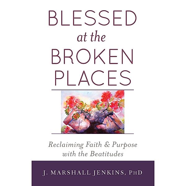 Blessed at the Broken Places, J. Marshall Jenkins