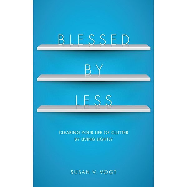 Blessed by Less, Susan V. Vogt