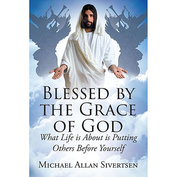 Blessed by the Grace of God / Covenant Books, Inc., Michael Allan Sivertsen