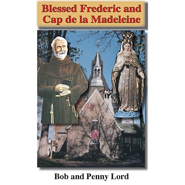 Blessed Frederic and Cap de la Madeleine / Journeys of Faith, Bob Lord