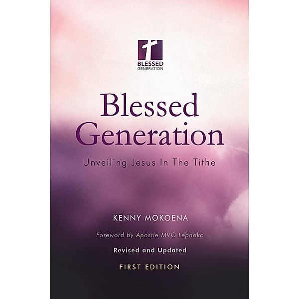 Blessed Generation (First Edition): Unveiling Jesus In The Tithe, Kenny Mokoena
