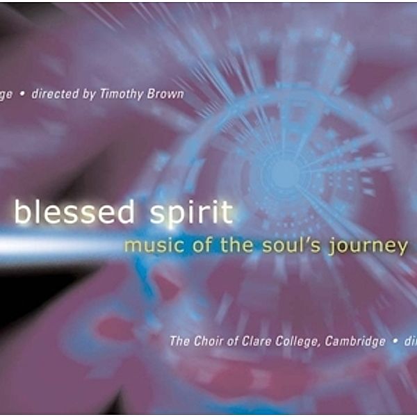 Blessed Spirit-Music Of The Soul'S Journey, T. Brown, The Choir Of Clare College Cambridge