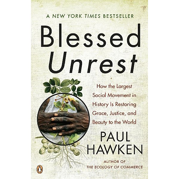 Blessed Unrest: How the Largest Social Movement in History Is Restoring Grace, Justice, and Beauty to the World, Paul Hawken