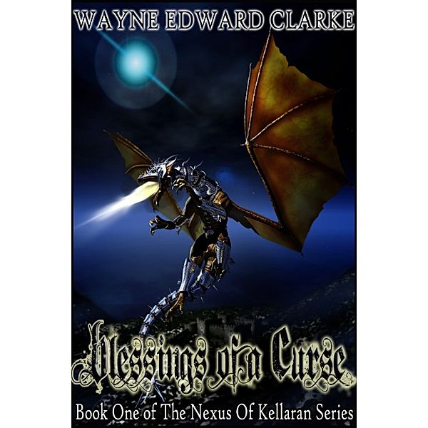 Blessings Of A Curse: USA Promotional Edition - Book One of The Nexus Of Kellaran Trilogy, Wayne Edward Clarke