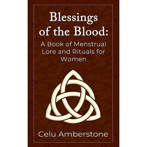 Blessings of the Blood: A Book of Menstrual Lore and Rituals for Women / Rituals, Celu Amberstone