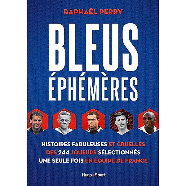 Bleus éphémères - Histoires fabuleuses et cruelles des 244 joueurs sélectionnés une seule fois en éq / Sport texte, Raphael Perry, Bertrand Pirel