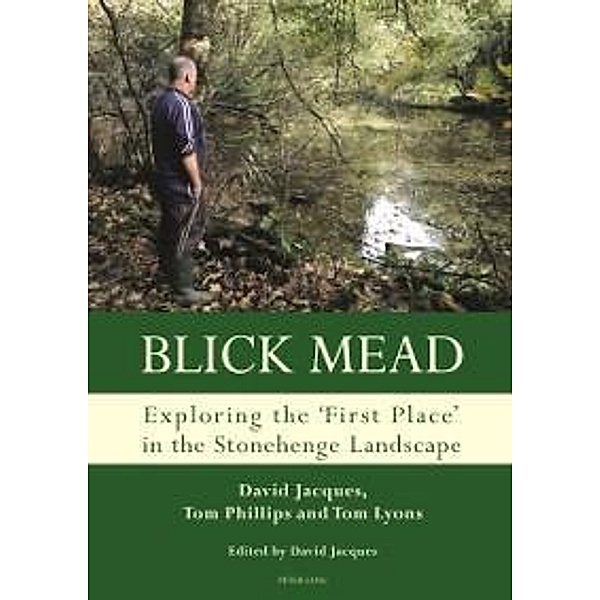 Blick Mead: Exploring the 'first place' in the Stonehenge landscape / Studies in the British Mesolithic and Neolithic Bd.1, David Jacques, Tom Phillips, Tom Lyons