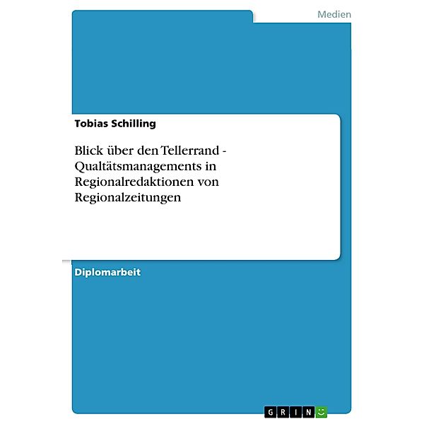 Blick über den Tellerrand - Qualtätsmanagements in Regionalredaktionen von Regionalzeitungen, Tobias Schilling