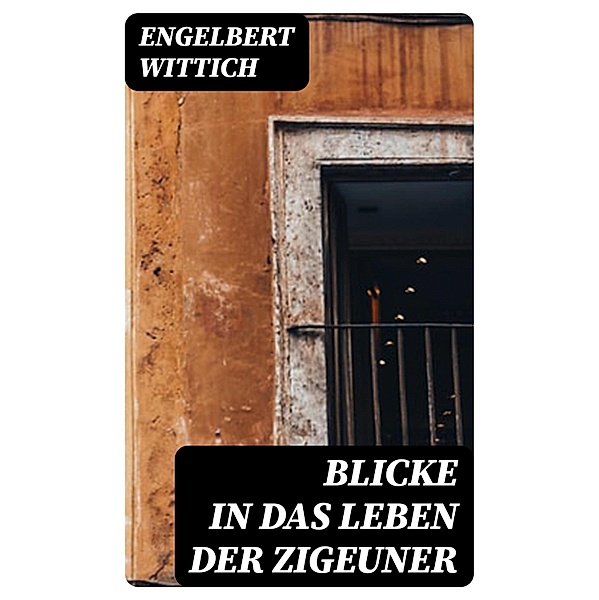Blicke in das Leben der Zigeuner, Engelbert Wittich