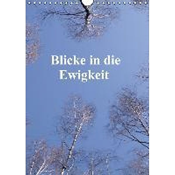 Blicke in die Ewigkeit (Wandkalender 2016 DIN A4 hoch), Uwe Bernds