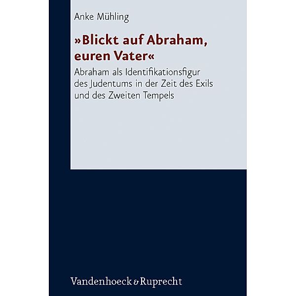 »Blickt auf Abraham, euren Vater« / Forschungen zur Religion und Literatur des Alten und Neuen Testaments, Anke Mühling