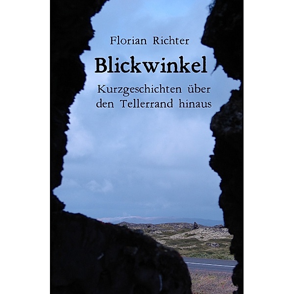 Blickwinkel - Kurzgeschichten über den Tellerrand hinaus, Florian Richter