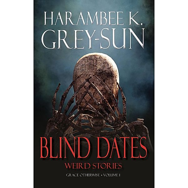 Blind Dates: Weird Stories (Grace Otherwise, #1) / Grace Otherwise, Harambee K. Grey-Sun