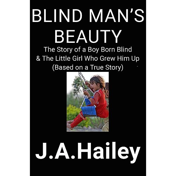 Blind Man's Beauty: The Story of a Boy Born Blind & The Little Girl Who Grew Him Up, J. A. Hailey