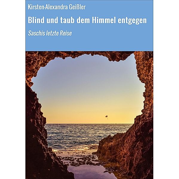 Blind und taub dem Himmel entgegen, Kirsten-Alexandra Geißler