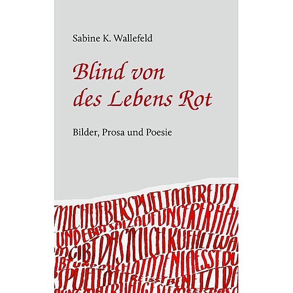 Blind von des Lebens Rot, Sabine Katharina Wallefeld