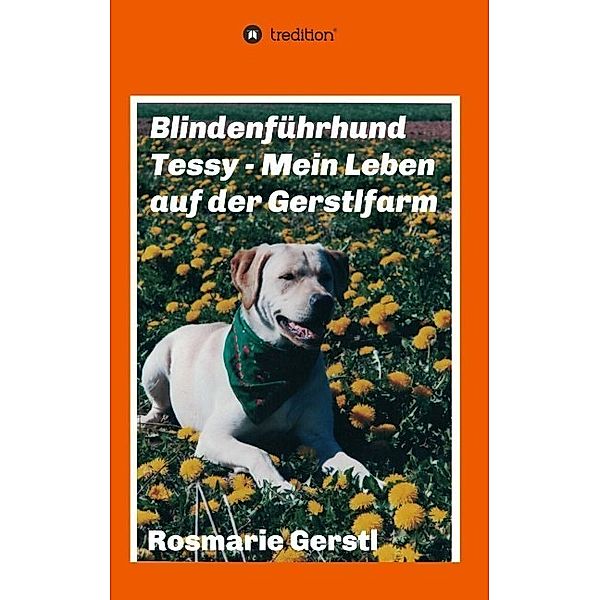 Blindenführhund Tessy - Mein Leben auf der Gerstlfarm; ., Rosmarie Gerstl