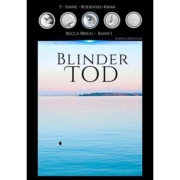 Blinder Tod / 5-Sinne-Bodenseekrimi Bd.1, Karina Abrolatis
