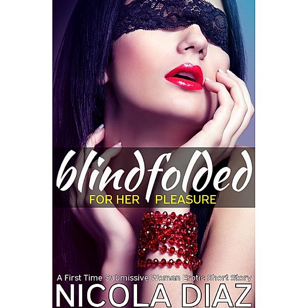 Blindfolded for Her Pleasure - A First Time Submissive Woman Erotic Short Story, Nicola Diaz