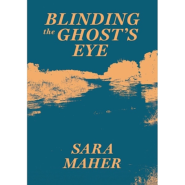 Blinding the Ghost's Eye, Sara Maher