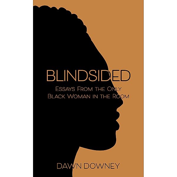 Blindsided: Essays from the Only Black Woman in the Room, Dawn Downey
