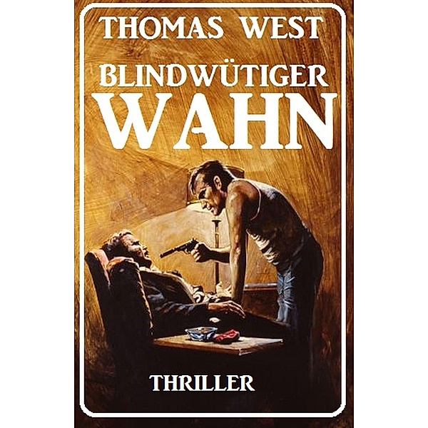Blindwütiger Wahn: Thriller, Thomas West