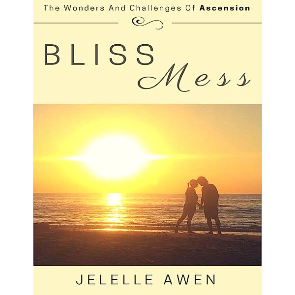 Bliss Mess: The Wonders and Challenges of Ascension, Jelelle Awen