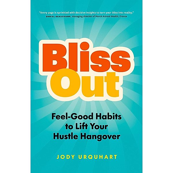 Bliss Out: Feel-Good Habits to Lift Your Hustle Hangover, Jody Urquhart