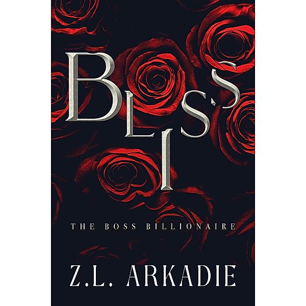 Bliss (The Boss Billionaire, #3) / The Boss Billionaire, Z. L. Arkadie