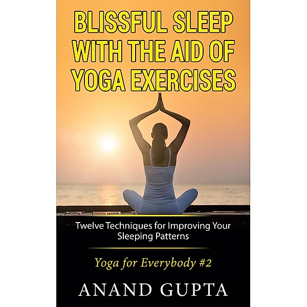 Blissful Sleep with the Aid of Yoga Exercises, Anand Gupta